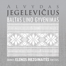 Alvydas Jegelevičius "Balto lino gyvenimas"